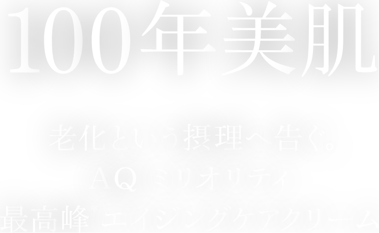 100年美肌 老化という節理へ告ぐ。AQ ミリオリティ最高峰エイジングケアクリーム