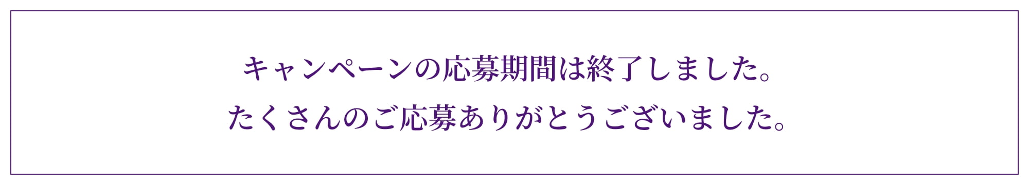 キャンペーンの応募期間は終了しました。たくさんのご応募ありがとうございました。