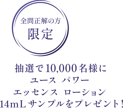 全問正解の方 限定】抽選で10,000名様にユース パワー エッセンス ローション 14mLサンプルをプレゼント