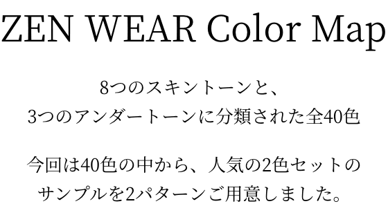 ZEN WEAR Color Map　発売18色のなかから、今回は4パターンのサンプルをご用意しました。
